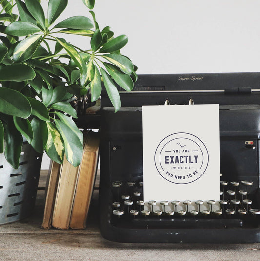 You Are Exactly Where You Need to Be Print
