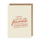 You are My Favorite Everything Greeting Card